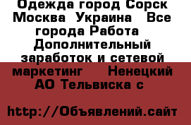 Одежда город Сорск Москва, Украина - Все города Работа » Дополнительный заработок и сетевой маркетинг   . Ненецкий АО,Тельвиска с.